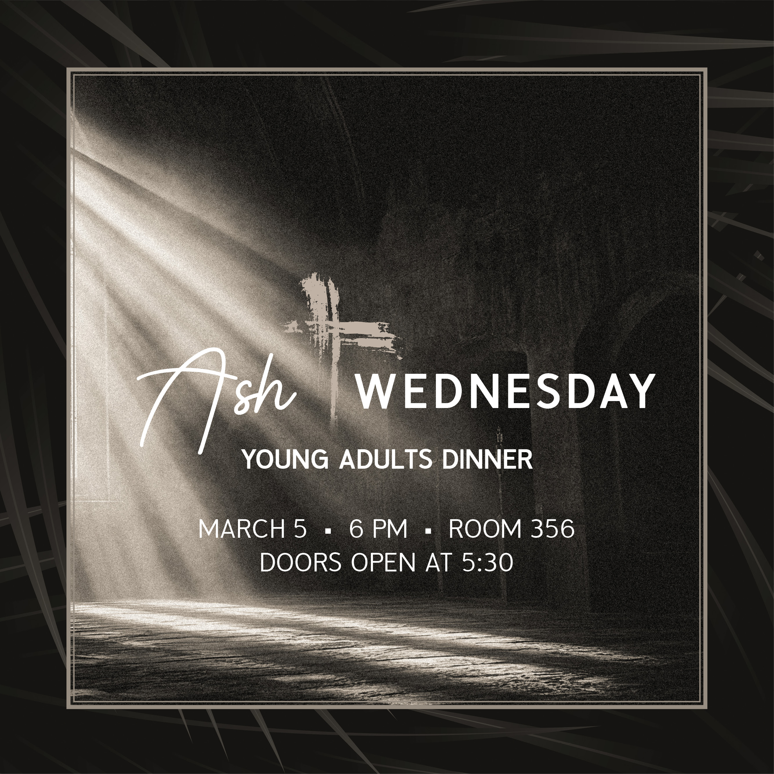 Young Adults Ash Wednesday Dinner
March 5, 6 PM, Room 356
Join Young Adults for a special Ash Wednesday dinner followed by worship together.


